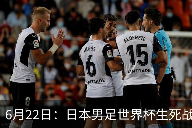 6月22日：日本男足世界杯生死战！森保一带伤争冠，88分钟绝平后能否掀翻突尼斯抢三分？